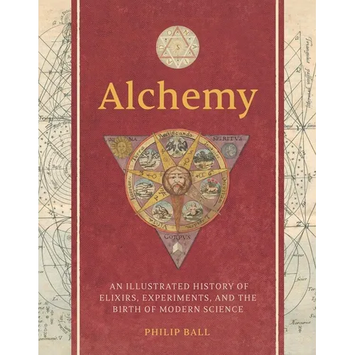 Alchemy: An Illustrated History of Elixirs, Experiments, and the Birth of Modern Science